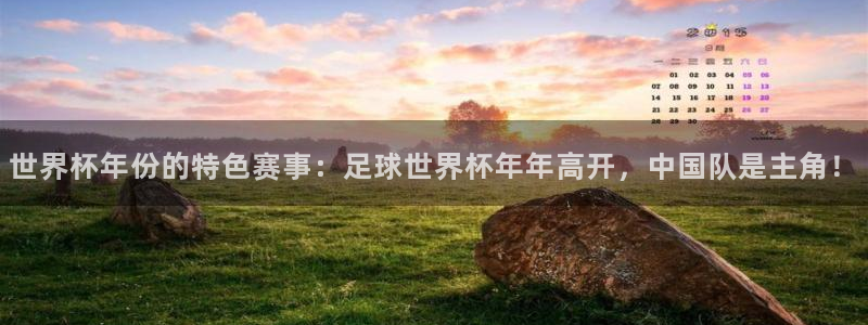 世预赛免费直播入口：世界杯年份的特色赛事：足球世界杯年年高开，中国队是主角！